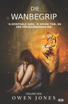 Paperback Die Wanbegrip: `n Spirituele Gids, `n Spook Tier, En Een Vreesaanjaende Ma! [Afrikaans] Book