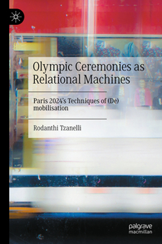 Hardcover Olympic Ceremonies as Relational Machines: Paris 2024's Techniques of (De)Mobilisation Book