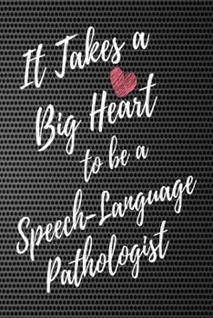 It Takes a Big Heart to be a Speech-Language Pathologist: Speech Therapist Journal For Gift - Appreciation Notebook For Men Women - Ruled Writing Diary - 6x9 100 pages