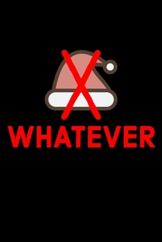 Whatever: Christmas Eve Notebook | Xmas Snowman Winter Santa Claus Holiday Season Mini Notepad Funny Humor Gift College Ruled (6"X9")