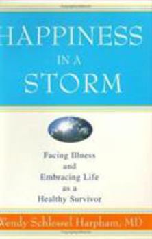 Hardcover Happiness in a Storm: Facing Illness and Embracing Life as a Healthy Survivor Book
