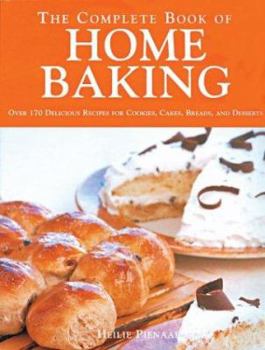The Complete Book of Home Baking: Over 170 Delicious Recipes for Biscuits, Cakes, Breads and Desserts