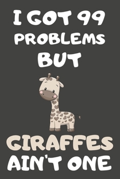 Paperback I Got 99 Problems But Giraffes Ain't One: Giraffe Gifts For Giraffe Lovers - Blank Lined Notebooks, Journals, Planners and Diaries to Write In Book