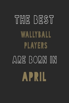 The Best wallyball players are Born in April journal: 6*9 Lined Diary Notebook, Journal or Planner and Gift with 120 pages