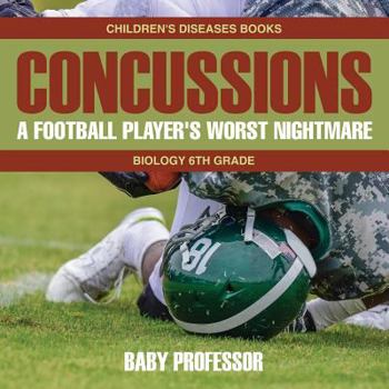 Concussions: A Football Player's Worst Nightmare - Biology 6th Grade - Children's Diseases Books