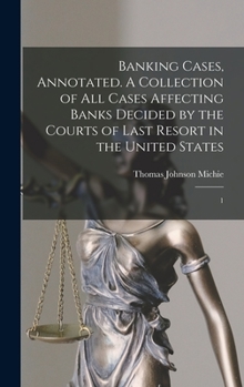 Hardcover Banking Cases, Annotated. A Collection of all Cases Affecting Banks Decided by the Courts of Last Resort in the United States: 1 Book