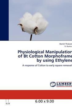 Physiological Manipulation of Bt Cotton Morphoframe by using Ethylene: A response of Cotton to early square removals