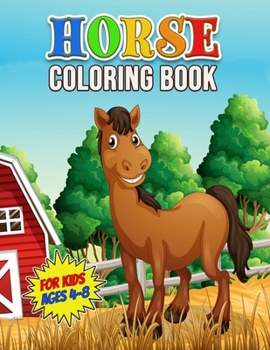 Horse Coloring Book for Kids Ages 4-8: Wonderful Horse Activity Book for Kids and Girls, Great Little Horse Coloring Book for Little Girls and Toddlers Who Love to Play and Enjoy with Horses