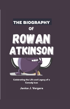 Paperback The Biography of Rowan Atkinson: Celebrating the Life and Legacy of a Comedy Icon Book