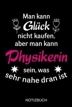 Man kann Glück nicht kaufen, aber man kann Physikerin sein, was sehr nahe dran ist: A5 Notizbuch | Liniert 120 Seiten | Geschenk/Geschenkidee zum ... | Muttertag | Namenstag (German Edition)