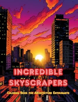 Hardcover Incredible Skyscrapers - Coloring Book for Architecture Enthusiasts - Skyscraper Jungles to Enjoy Coloring: A Collection of Amazing Skyscrapers to Imp Book