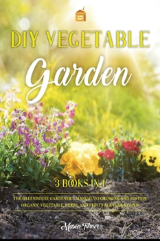 Hardcover DIY Vegetable Garden: Your Essential Guide to Grow Vegetables, Herbs, and Fruit Using Deep-Organic Techniques Like Raised-bed Gardening, Hyd Book