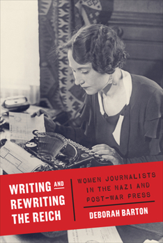 Hardcover Writing and Rewriting the Reich: Women Journalists in the Nazi and Post-War Press Book