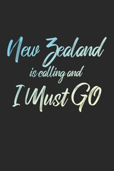 New Zealand Is Calling And I Must Go: 6x9" Dot Bullet Notebook/Journal Funny Adventure, Travel, Vacation, Holiday Diary Gift Idea
