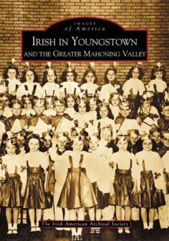Irish in Youngstown and the Greater Mahoning Valley (Images of America: Ohio) - Book  of the Images of America: Ohio