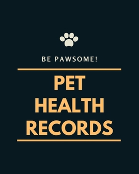 Be Pawsome! Pet Health Records: A Pet Health Record Book to Keep Track of Vaccination, Medication, Immunization, Wellness, Veterinary Care, Activities, Meals and Expenses (8" x 10" - 120 Pages)