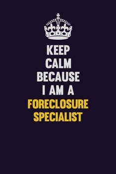 Paperback Keep Calm Because I Am A Foreclosure Specialist: Motivational and inspirational career blank lined gift notebook with matte finish Book