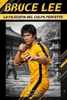 Bruce Lee - La Filosofia del Colpo Perfetto: Biografia Indipendente (Italian Edition)