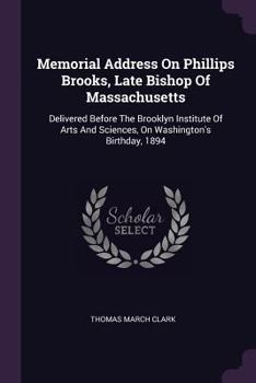 Paperback Memorial Address On Phillips Brooks, Late Bishop Of Massachusetts: Delivered Before The Brooklyn Institute Of Arts And Sciences, On Washington's Birth Book