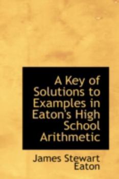 Hardcover A Key of Solutions to Examples in Eaton's High School Arithmetic Book