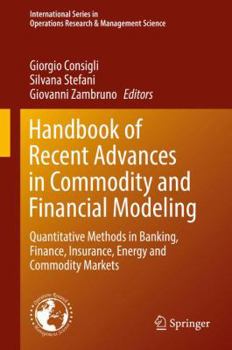 Hardcover Handbook of Recent Advances in Commodity and Financial Modeling: Quantitative Methods in Banking, Finance, Insurance, Energy and Commodity Markets Book