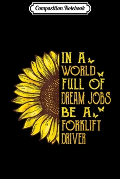Composition Notebook: In a World full of Dream Jobs Be A Forklift Driver T  Journal/Notebook Blank Lined Ruled 6x9 100 Pages