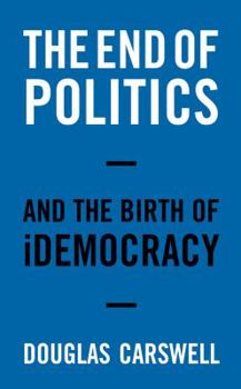 Paperback The End of Politics and the Birth of Idemocracy. Douglas Carswell Book