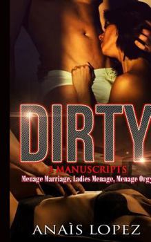 Paperback Dirty: This Book Includes 3 Manuscripts - Menage Marriage, Ladies Menage, Menage Orgy Book