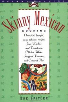 Paperback Skinny Mexican Cooking: Over 100 Low-Fat, Easy, Delicious Recipes from Nachos and Tamales to Chicken Mole, Snapper Vera Cruz, and Caramel Flan Book