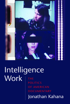 Intelligence Work: The Politics of American Documentary (Film and Culture) - Book  of the Film and Culture Series