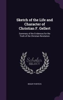 Hardcover Sketch of the Life and Character of Christian F. Gellert: Summary of the Evidences for the Truth of the Christian Revelation Book