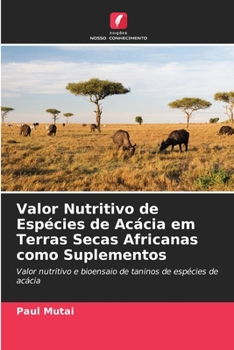 Valor Nutritivo de Espécies de Acácia em Terras Secas Africanas como Suplementos: Valor nutritivo e bioensaio de taninos de espécies de acácia