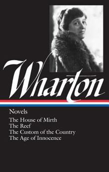 Hardcover Edith Wharton: Novels (Loa #30): The House of Mirth / The Reef / The Custom of the Country / The Age of Innocence Book