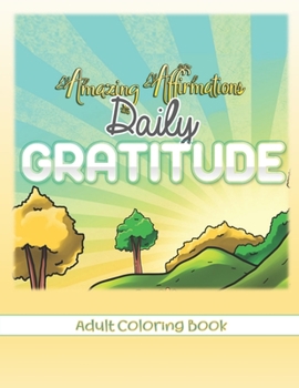 Paperback Amazing Affirmations Daily Gratitude Adult Coloring Book: Law of Attraction Color Pages for Everyday Gratefulness Book