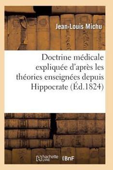 Paperback Doctrine Médicale Expliquée d'Après Les Théories Enseignées Depuis Hippocrate Jusqu'à M. Broussais [French] Book