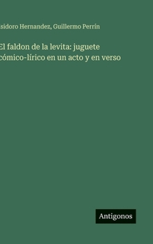 El faldon de la levita: juguete cómico-lírico en un acto y en verso (Spanish Edition)