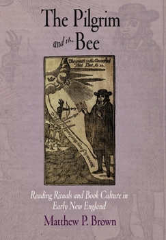 Hardcover The Pilgrim and the Bee: Reading Rituals and Book Culture in Early New England Book