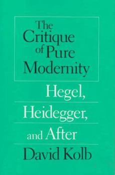 Paperback The Critique of Pure Modernity: Hegel, Heidegger, and After Book