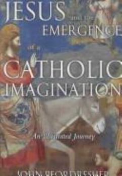 Paperback Jesus and the Emergence of a Catholic Imagination: An Illustrated Journey Book