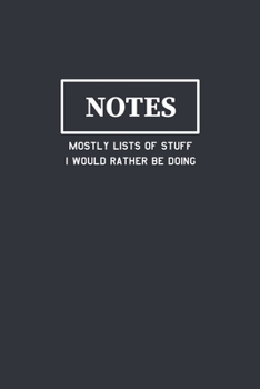 Notes Mostly Lists of Stuff I Would Rather Be Doing: Funny Journal Composition Notebook Gift for Friends, Family, Coworkers