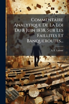 Paperback Commentaire Analytique De La Loi Du 8 Juin 1838, Sur Les Faillites Et Banqueroutes... [French] Book
