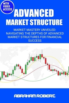 Paperback Advanced Market Structure: Market mastery unveiled: navigating the depths of advanced market structures for financial success Book