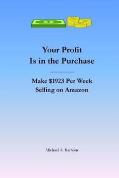 Paperback Your Profit Is In the Purchase: Make $1,923 Per Week Selling On Amazon Book