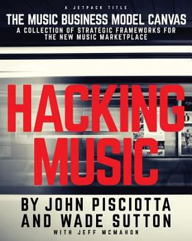 Paperback Hacking Music: The Music Business Model Canvas - A Collection of Strategic Frameworks for the New Music Marketplace. Book