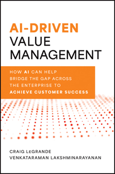 Hardcover Ai-Driven Value Management: How AI Can Help Bridge the Gap Across the Enterprise to Achieve Customer Success Book