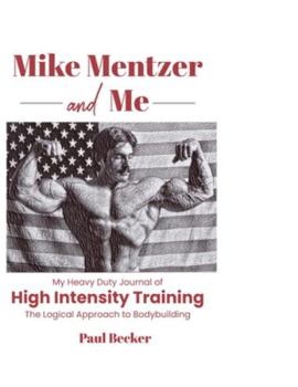 Paperback Mike Mentzer and Me: My Heavy Duty Journal of High Intensity Training The Logical Approach to Bodybuilding Book