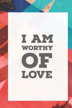 I Am Worthy of Love: Affirmation Journal. Develop the habit of self worth affirmations for confidence and happiness (the law of attraction). Great gift for yourself, friends,  and family.
