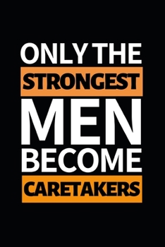 Paperback Only The Strongest Men Become Caretakers: Notebook Journal For Caretakers Book