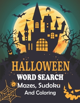 Halloween Word Search Mazes Sudoku And Coloring: This is an excellent Mazes, Sudoku, Word Search game book to get for yourself or for a friend