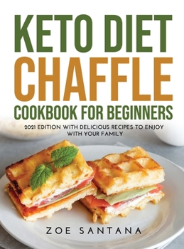 Hardcover Keto Diet Chaffle Cookbook for Beginners: 2021 Edition with Delicious Recipes to Enjoy with Your Family Book